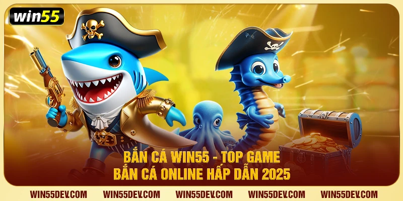 Bắn cá Win55: Top game bắn cá online hấp dẫn