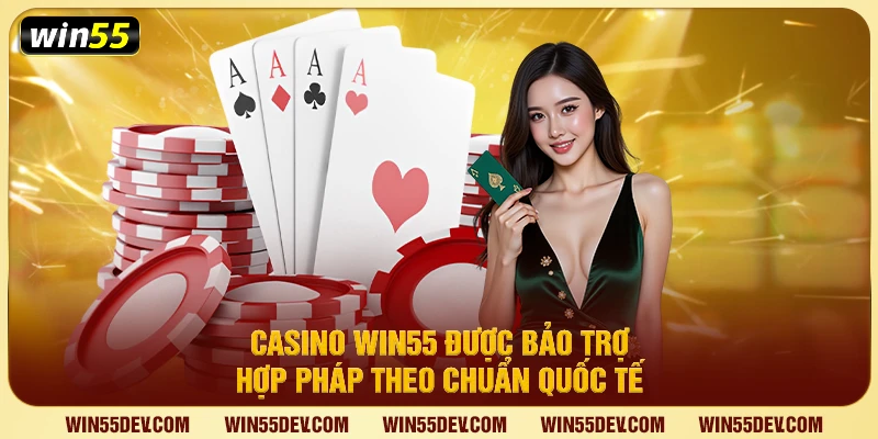 Casino Win55 được bảo trợ hợp pháp theo chuẩn quốc tế