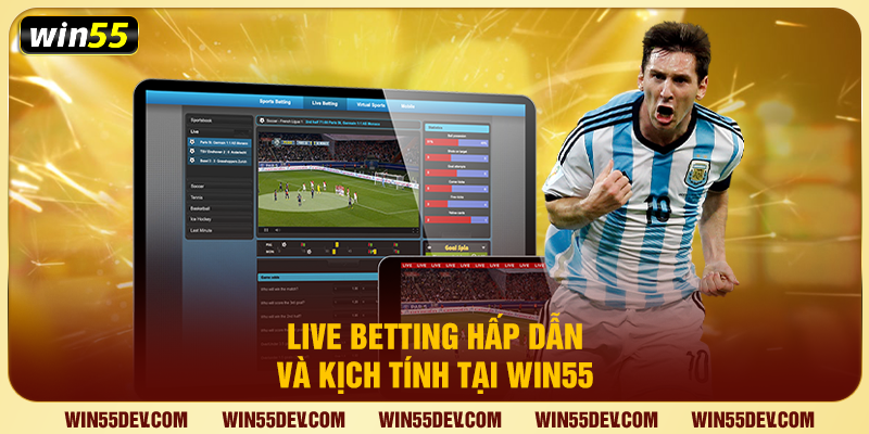 Live betting hấp dẫn và kịch tính tại Win55