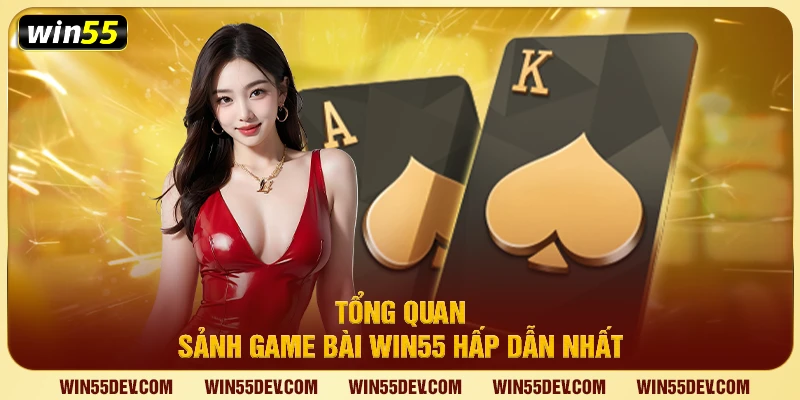 Tổng quan sảnh game bài Win55 hấp dẫn nhất