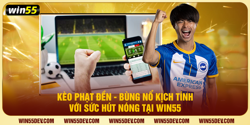Kèo Phạt Đền - Bùng Nổ Kịch Tính Với Sức Hút Nóng Tại Win55 Kèo phạt đền