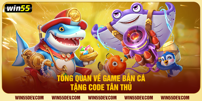 Tổng quan về game bắn cá tặng code tân thủ
